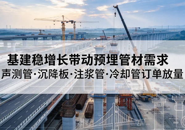 弥渡基建稳增长带动预埋监测管材需求，声测管、沉降板、注浆管订单持续放量