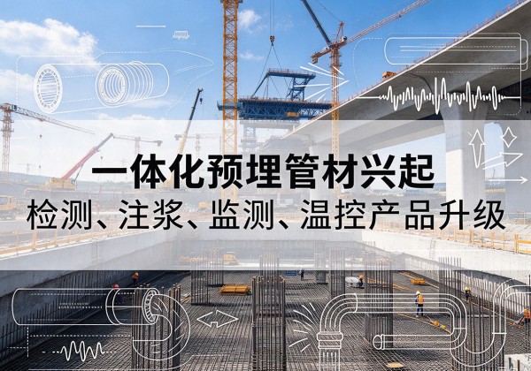弥渡一体化管材产品兴起，声测注浆一体管、多功能预埋管应用增多